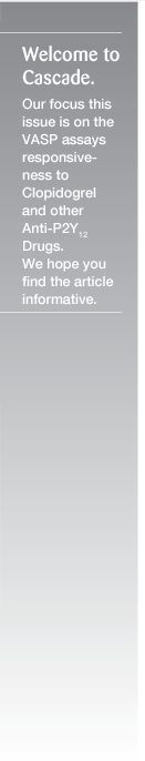 Welcome to Cascade. Our focus this issue is on the VASP assays responsiveness to Clopidorel and other Anti-P2Y12 Drugs.
