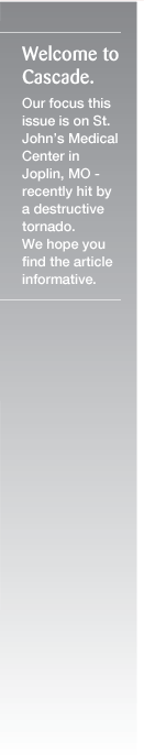 Welcome to Cascade. Our focus this issue is on St. John's Medical Center in Joplin, MO - recently hit by a destructive tornado.